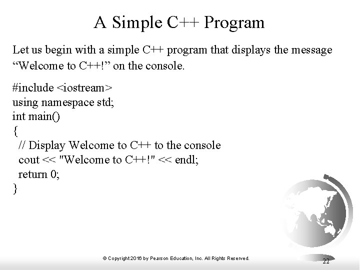 A Simple C++ Program Let us begin with a simple C++ program that displays