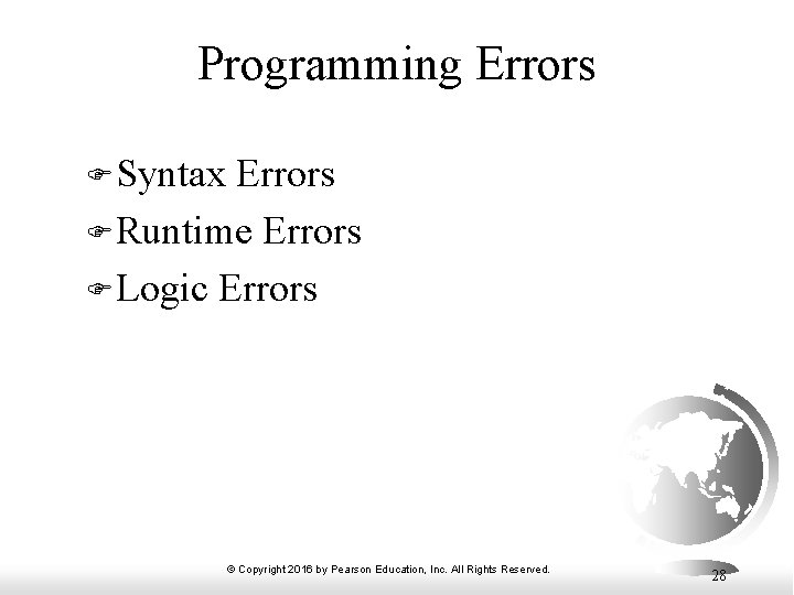Programming Errors F Syntax Errors F Runtime Errors F Logic Errors © Copyright 2016