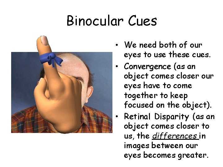 Binocular Cues • We need both of our eyes to use these cues. •