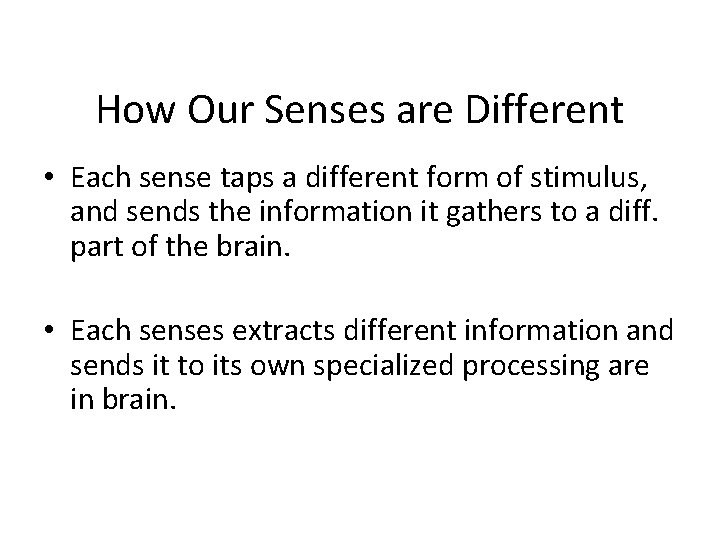 How Our Senses are Different • Each sense taps a different form of stimulus,
