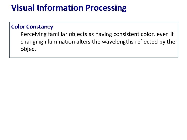 Visual Information Processing Color Constancy Perceiving familiar objects as having consistent color, even if