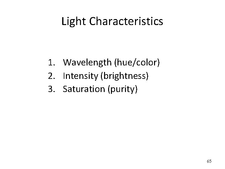 Light Characteristics 1. Wavelength (hue/color) 2. Intensity (brightness) 3. Saturation (purity) 65 