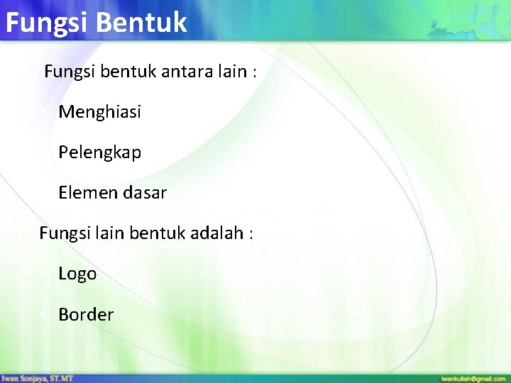 Fungsi Bentuk Fungsi bentuk antara lain : • Menghiasi • Pelengkap • Elemen dasar