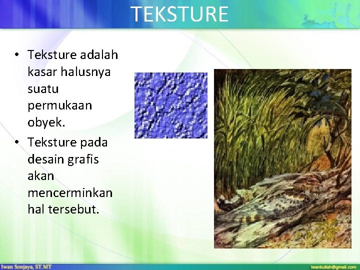 TEKSTURE • Teksture adalah kasar halusnya suatu permukaan obyek. • Teksture pada desain grafis