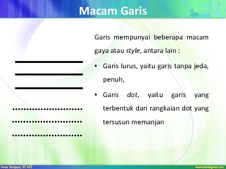 Macam Garis mempunyai beberapa macam gaya atau style, antara lain : • Garis lurus,