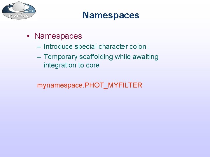 Namespaces • Namespaces – Introduce special character colon : – Temporary scaffolding while awaiting