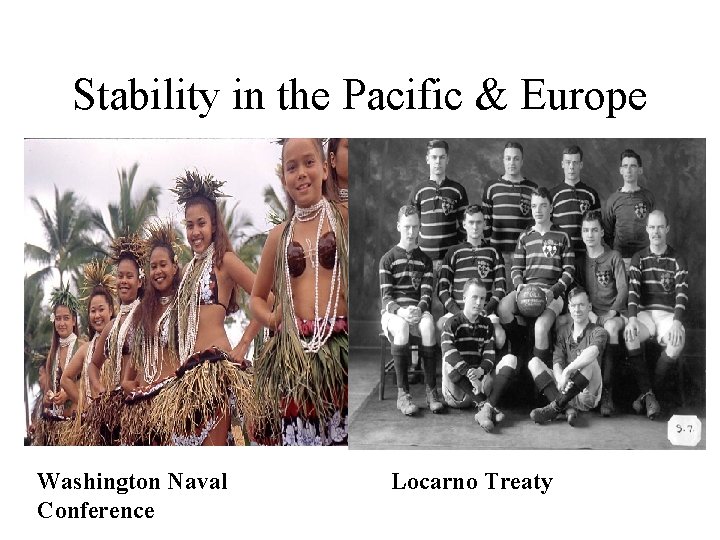Stability in the Pacific & Europe Washington Naval Conference Locarno Treaty 