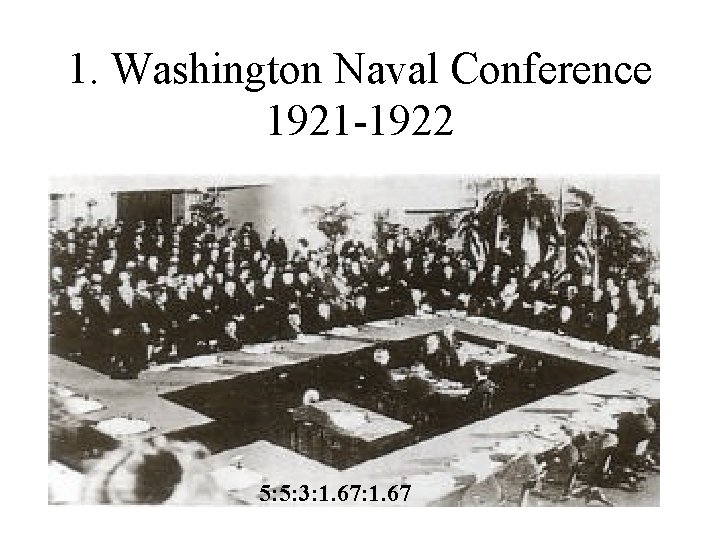 1. Washington Naval Conference 1921 -1922 5: 5: 3: 1. 67 