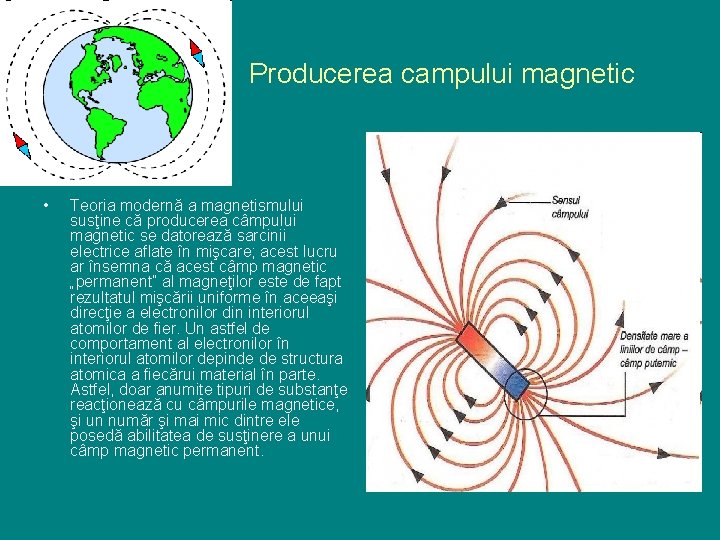 Producerea campului magnetic • Teoria modernă a magnetismului susţine că producerea câmpului magnetic se