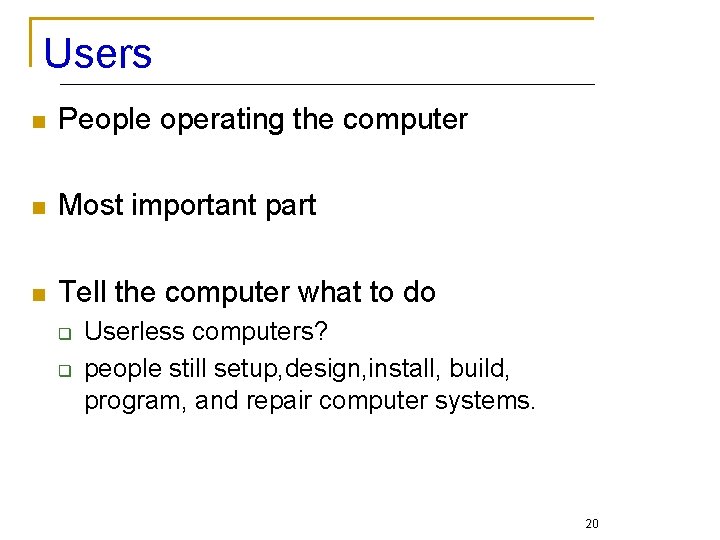 Users n People operating the computer n Most important part n Tell the computer