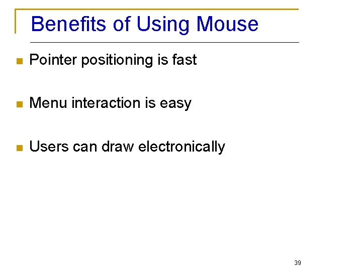 Benefits of Using Mouse n Pointer positioning is fast n Menu interaction is easy