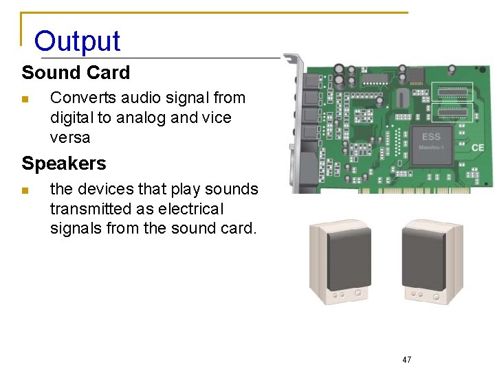 Output Sound Card n Converts audio signal from digital to analog and vice versa