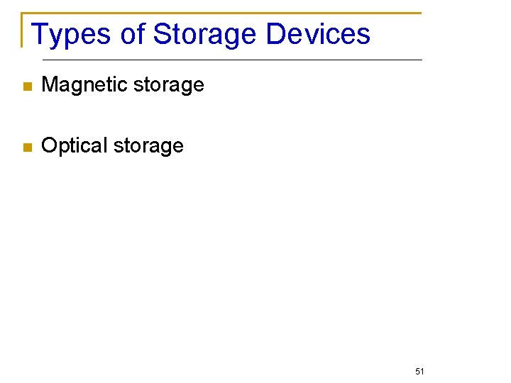 Types of Storage Devices n Magnetic storage n Optical storage 51 