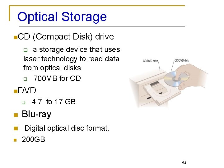 Optical Storage n. CD (Compact Disk) drive a storage device that uses laser technology