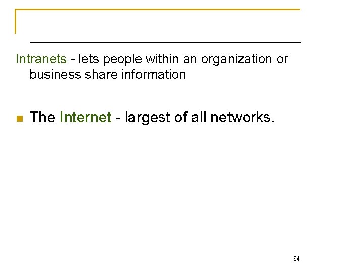 Intranets - lets people within an organization or business share information n The Internet