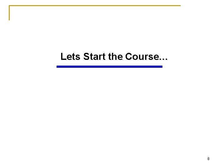 Lets Start the Course… 8 