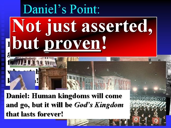 Daniel’s Point: “Godjust is Stillasserted, In Control!” Not but proven! Daniel: Mankind can build