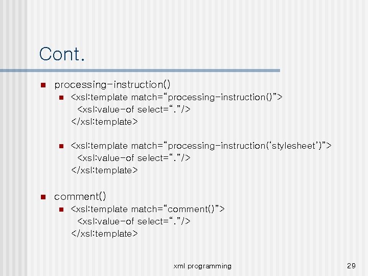 Cont. n n processing-instruction() n <xsl: template match=“processing-instruction()”> <xsl: value-of select=“. ”/> </xsl: template>