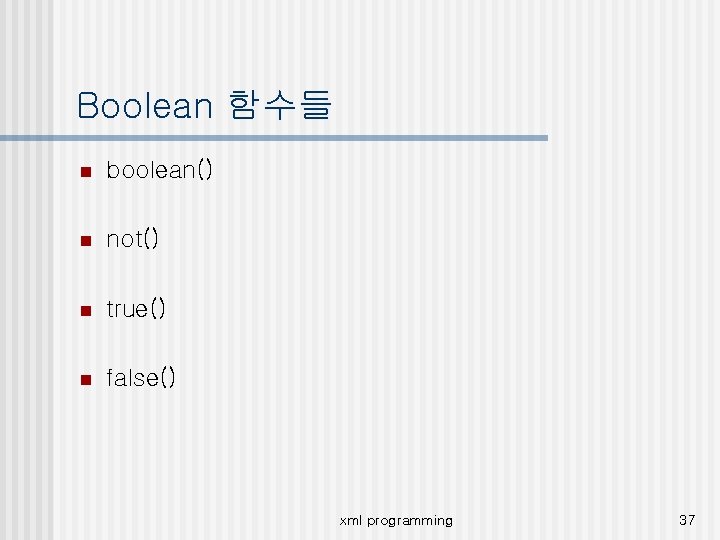 Boolean 함수들 n boolean() n not() n true() n false() xml programming 37 