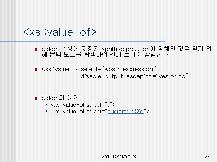 <xsl: value-of> n Select 속성에 지정된 Xpath expression에 정해진 값을 찾기 위 해 문맥