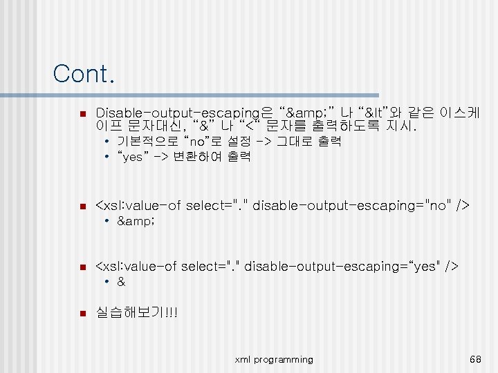 Cont. n Disable-output-escaping은 “& ” 나 “&lt”와 같은 이스케 이프 문자대신, “&” 나 “<“