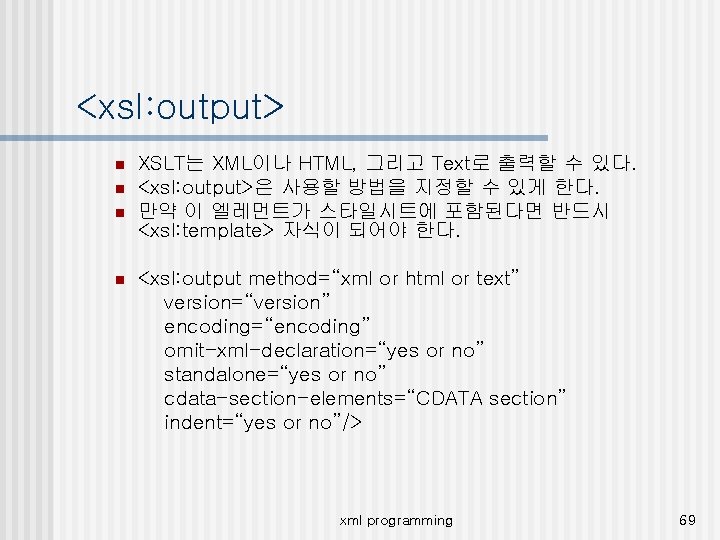 <xsl: output> n n XSLT는 XML이나 HTML, 그리고 Text로 출력할 수 있다. <xsl: output>은