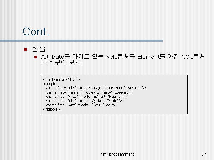 Cont. n 실습 n Attribute를 가지고 있는 XML문서를 Element를 가진 XML문서 로 바꾸어 보자.