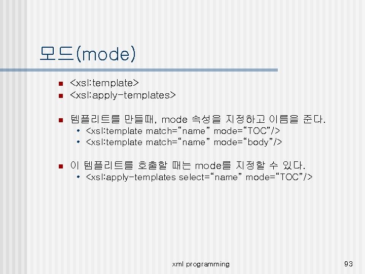 모드(mode) n <xsl: template> <xsl: apply-templates> n 템플리트를 만들때, mode 속성을 지정하고 이름을 준다.