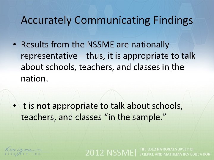 Accurately Communicating Findings • Results from the NSSME are nationally representative—thus, it is appropriate