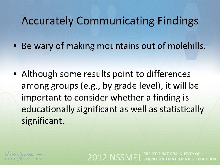 Accurately Communicating Findings • Be wary of making mountains out of molehills. • Although