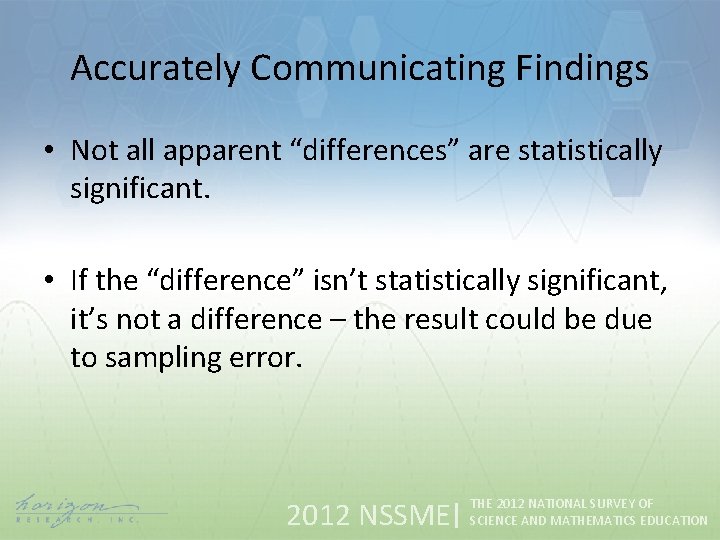 Accurately Communicating Findings • Not all apparent “differences” are statistically significant. • If the