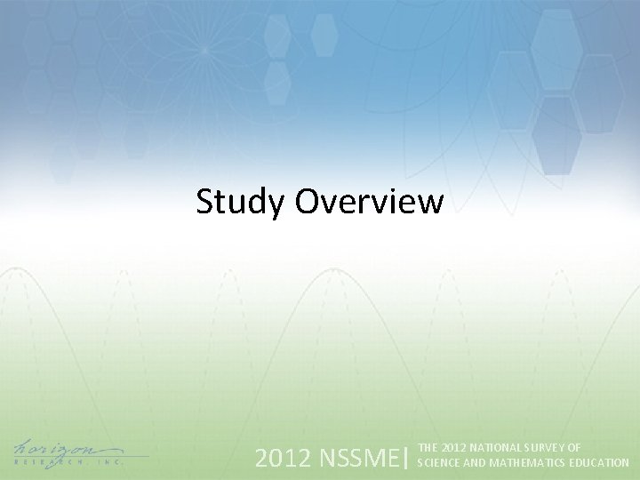 Study Overview 2012 NSSME THE 2012 NATIONAL SURVEY OF SCIENCE AND MATHEMATICS EDUCATION 