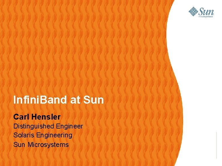 Infini. Band at Sun Carl Hensler Distinguished Engineer Solaris Engineering Sun Microsystems 