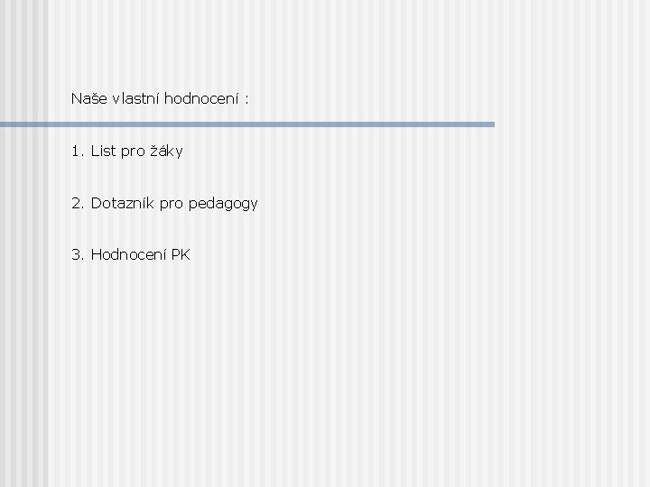 Naše vlastní hodnocení : 1. List pro žáky 2. Dotazník pro pedagogy 3. Hodnocení