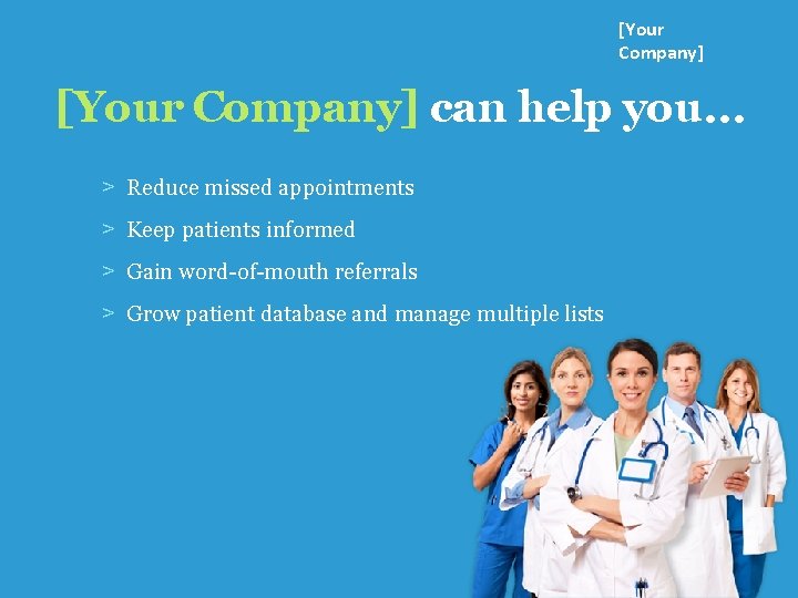 [Your Company] can help you… ˃ Reduce missed appointments ˃ Keep patients informed ˃