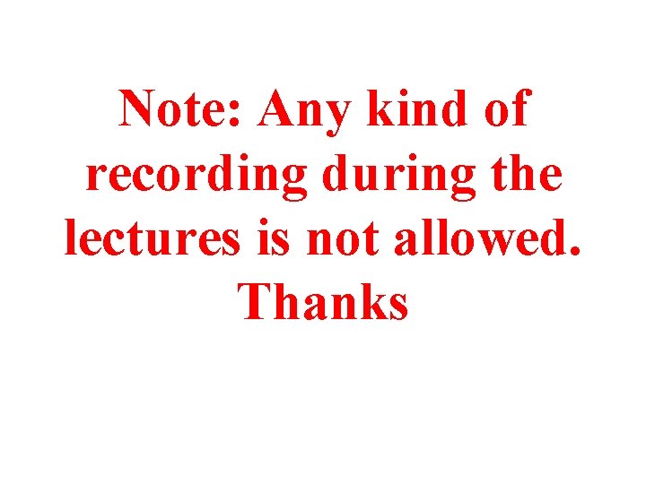 Note: Any kind of recording during the lectures is not allowed. Thanks Note: Any kind of recording during the lectures is not allowed. Thanks