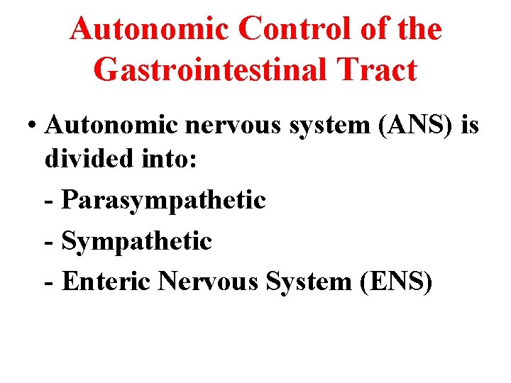 Autonomic Control of the Gastrointestinal Tract • Autonomic nervous system (ANS) is divided into: Autonomic Control of the Gastrointestinal Tract • Autonomic nervous system (ANS) is divided into: