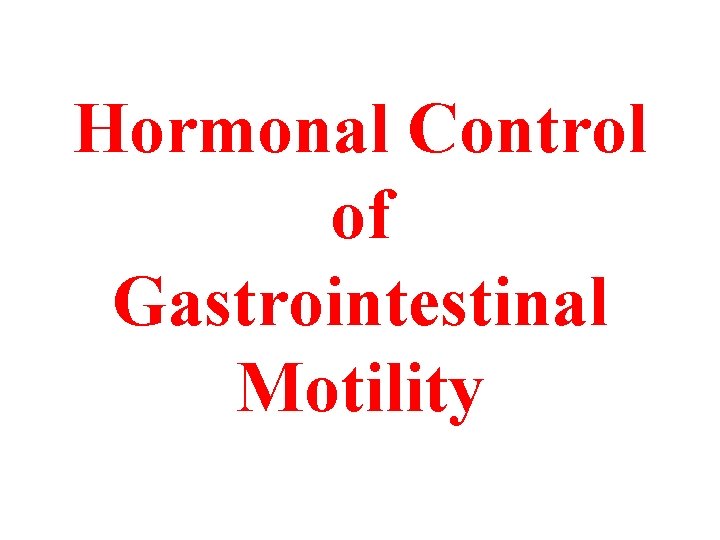 Hormonal Control of Gastrointestinal Motility Hormonal Control of Gastrointestinal Motility