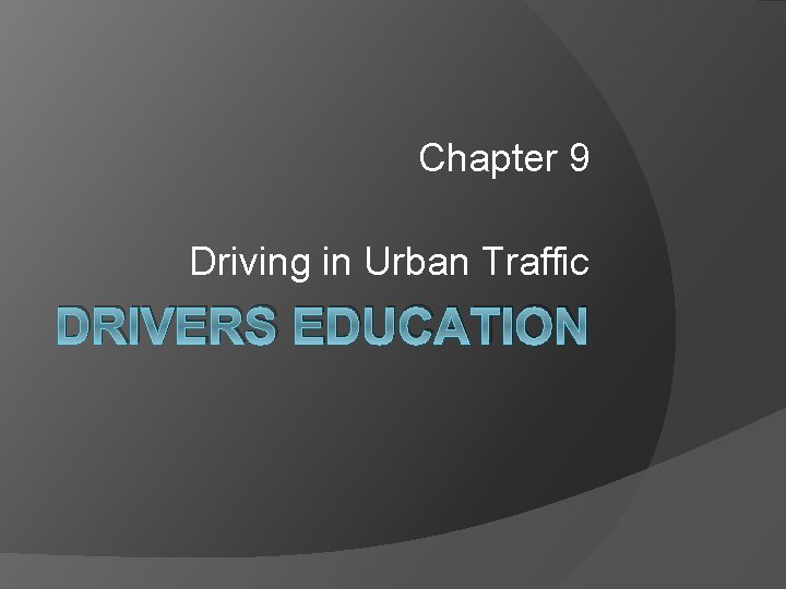 Chapter 9 Driving in Urban Traffic DRIVERS EDUCATION 