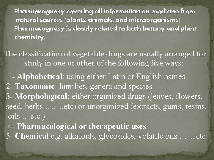 Pharmacognosy covering all information on medicine from natural sources (plants, animals, and microorganisms) Pharmacognosy