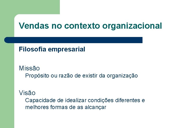 Vendas no contexto organizacional Filosofia empresarial Missão Propósito ou razão de existir da organização