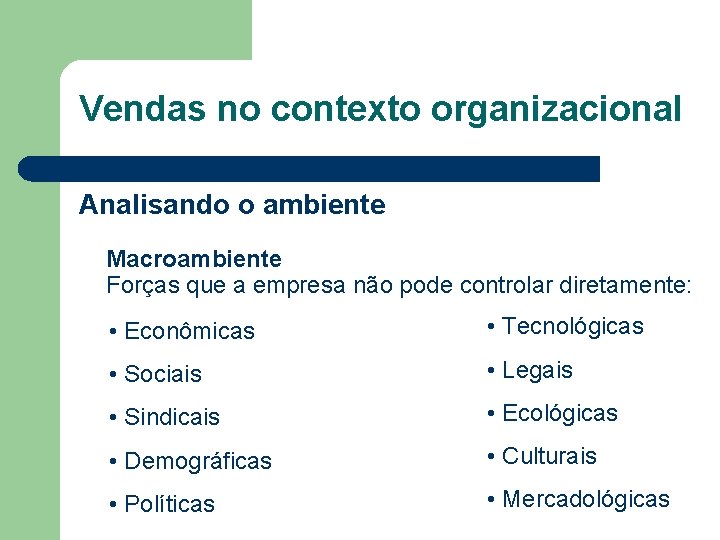 Vendas no contexto organizacional Analisando o ambiente Macroambiente Forças que a empresa não pode