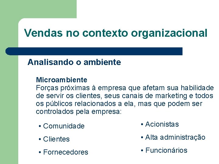 Vendas no contexto organizacional Analisando o ambiente Microambiente Forças próximas à empresa que afetam