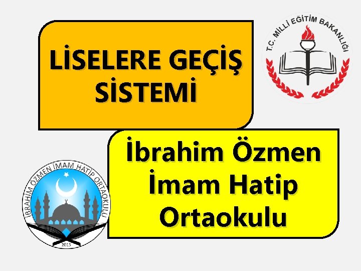 LİSELERE GEÇİŞ SİSTEMİ İbrahim Özmen İmam Hatip Ortaokulu 