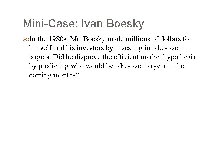 Mini-Case: Ivan Boesky In the 1980 s, Mr. Boesky made millions of dollars for
