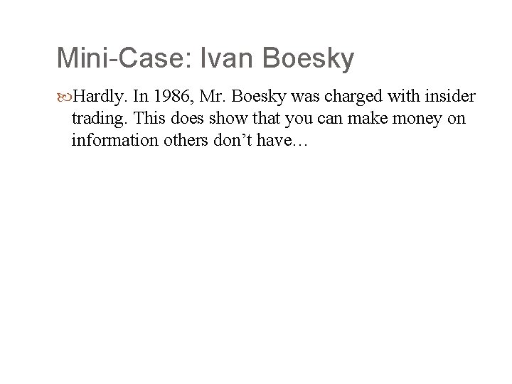 Mini-Case: Ivan Boesky Hardly. In 1986, Mr. Boesky was charged with insider trading. This