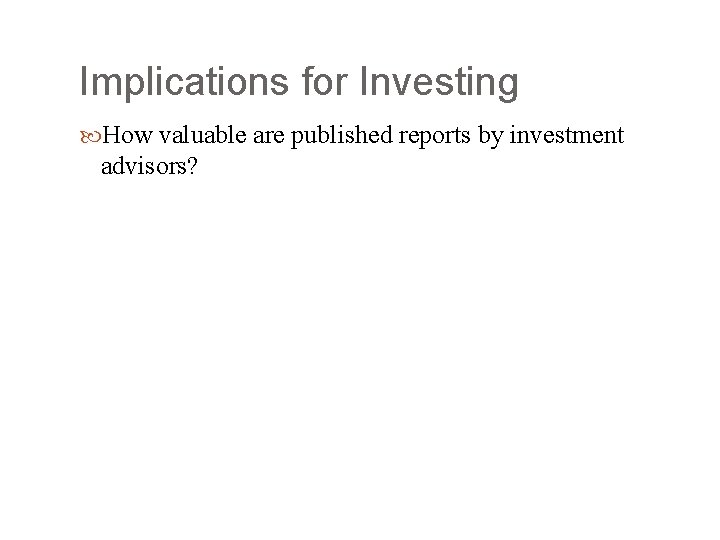 Implications for Investing How valuable are published reports by investment advisors? 