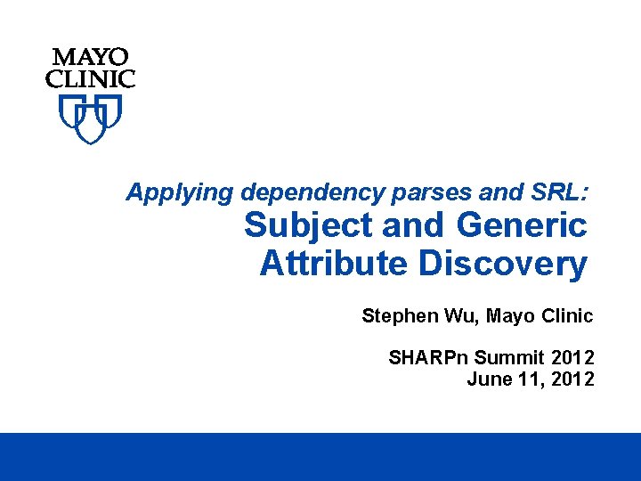 Applying dependency parses and SRL: Subject and Generic Attribute Discovery Stephen Wu, Mayo Clinic