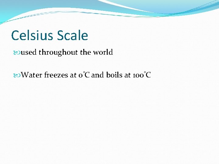 Celsius Scale used throughout the world Water freezes at 0°C and boils at 100°C Celsius Scale used throughout the world Water freezes at 0°C and boils at 100°C