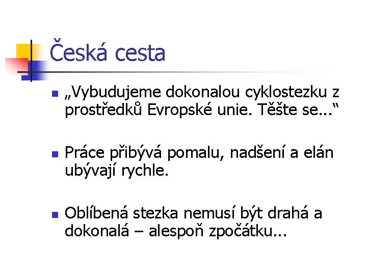 Česká cesta n n n „Vybudujeme dokonalou cyklostezku z prostředků Evropské unie. Těšte se. Česká cesta n n n „Vybudujeme dokonalou cyklostezku z prostředků Evropské unie. Těšte se.